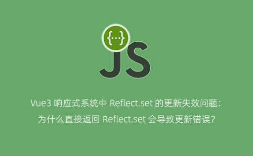 Vue3 响应式系统中 Reflect.set 的更新失效问题：为什么直接返回 Reflect.set 会导致更新错误？