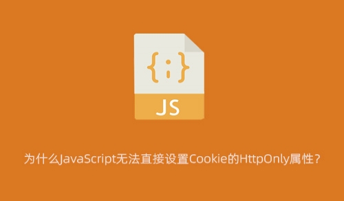 为什么JavaScript无法直接设置Cookie的HttpOnly属性？