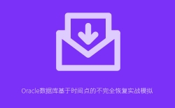 Oracle数据库基于时间点的不完全恢复实战模拟