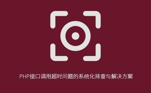PHP接口调用超时问题的系统化排查与解决方案