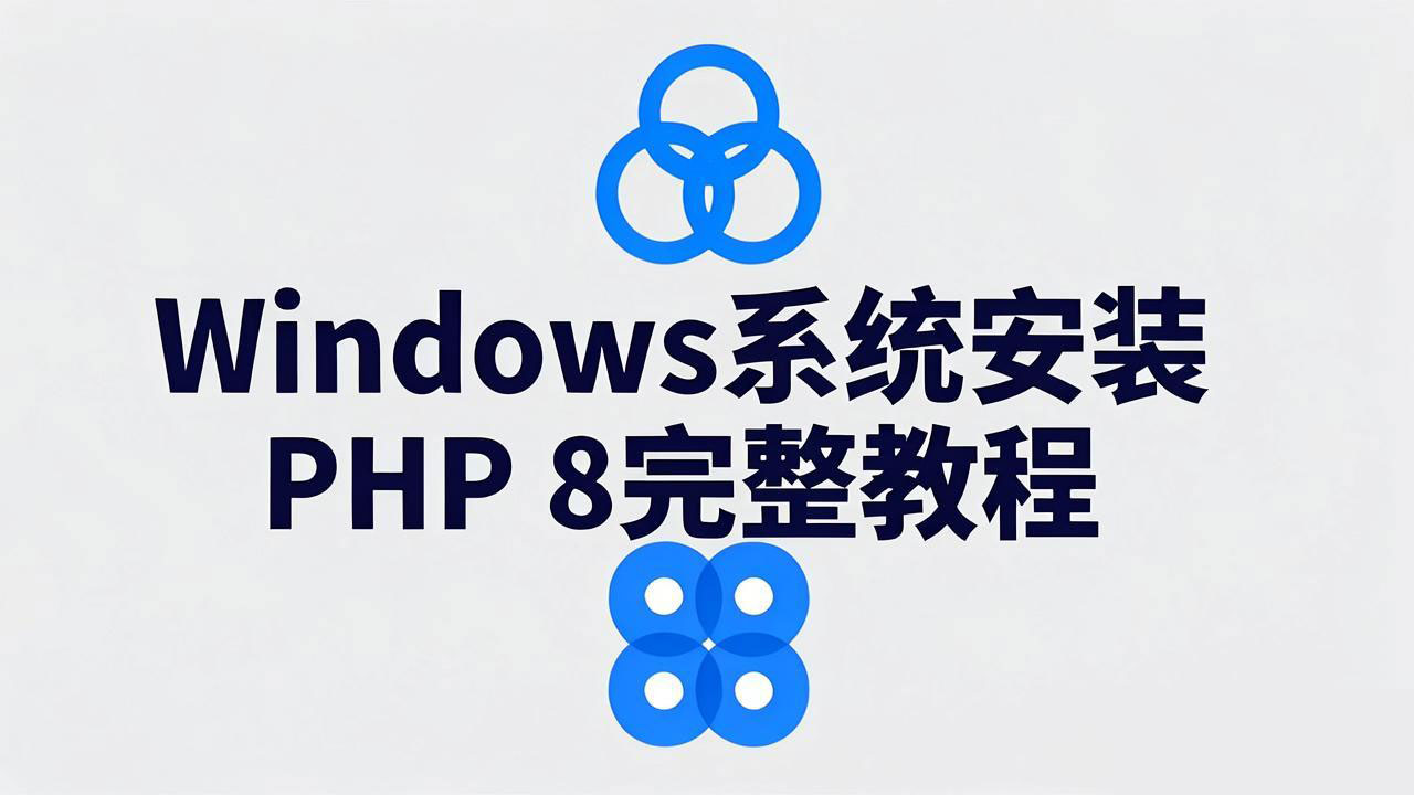 Windows系统下安装与配置PHP 8详细步骤：从下载到环境搭建完整指南